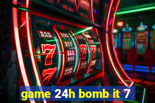 game 24h bomb it 7