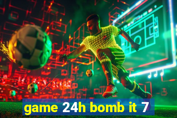 game 24h bomb it 7