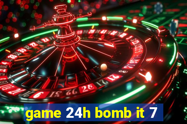 game 24h bomb it 7