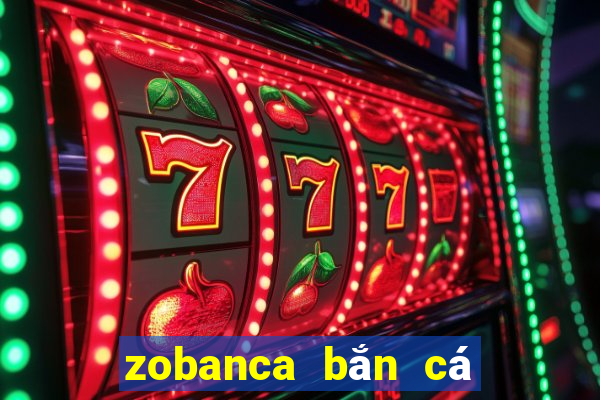 zobanca bắn cá phát lộc