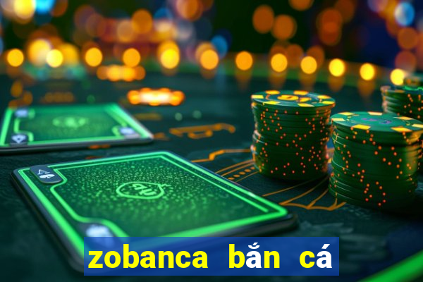 zobanca bắn cá phát lộc