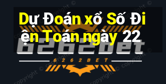 Dự Đoán xổ Số Điện Toán ngày 22