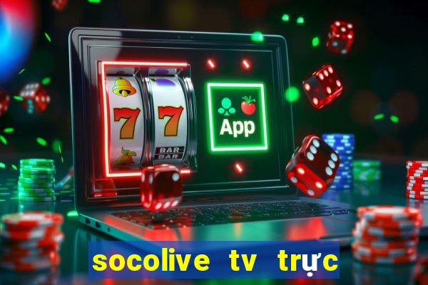 socolive tv trực tiếp bóng đá