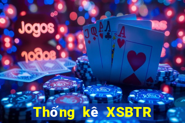 Thống kê XSBTR thứ tư