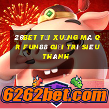 20bet Tải xuống mã QR Fun88 giải trí siêu thánh