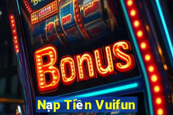 Nạp Tiền Vuifun