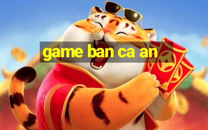 game ban ca an