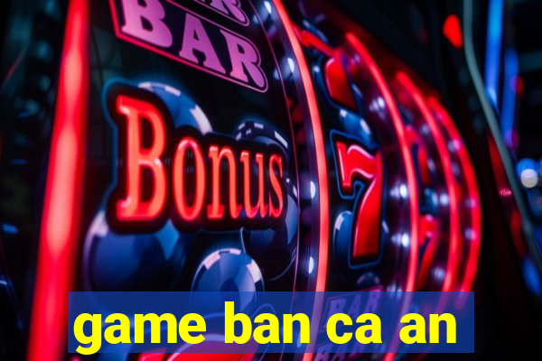 game ban ca an