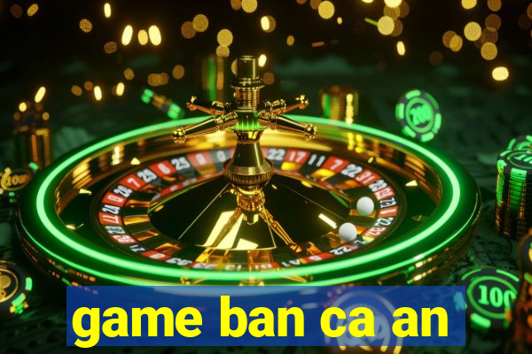 game ban ca an