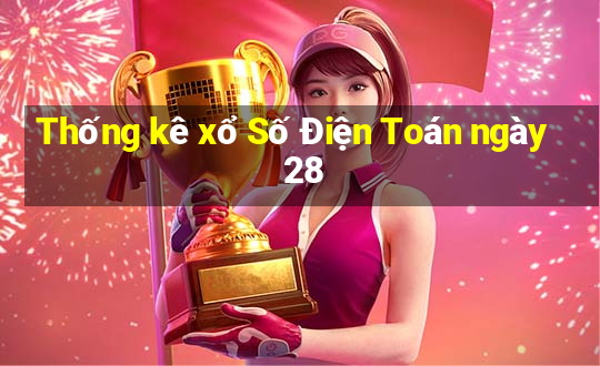 Thống kê xổ Số Điện Toán ngày 28