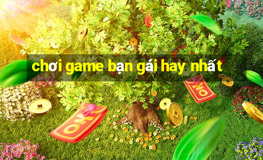 chơi game bạn gái hay nhất