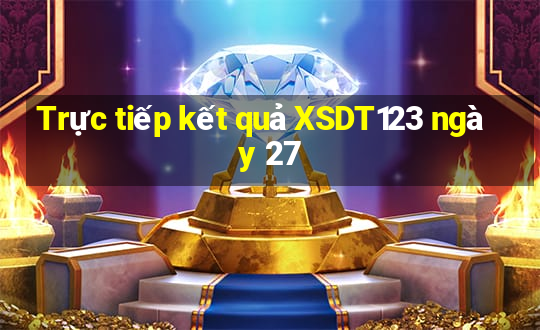 Trực tiếp kết quả XSDT123 ngày 27