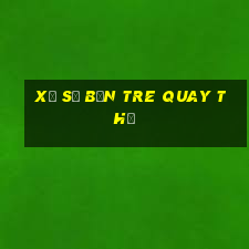 xổ số bến tre quay thử