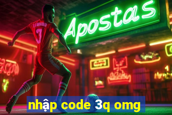 nhập code 3q omg