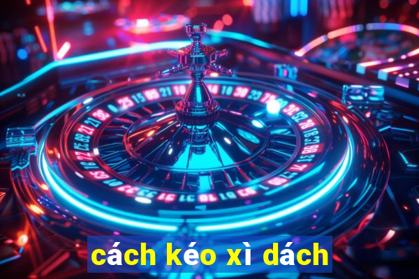 cách kéo xì dách