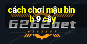 cách chơi mậu binh 9 cây