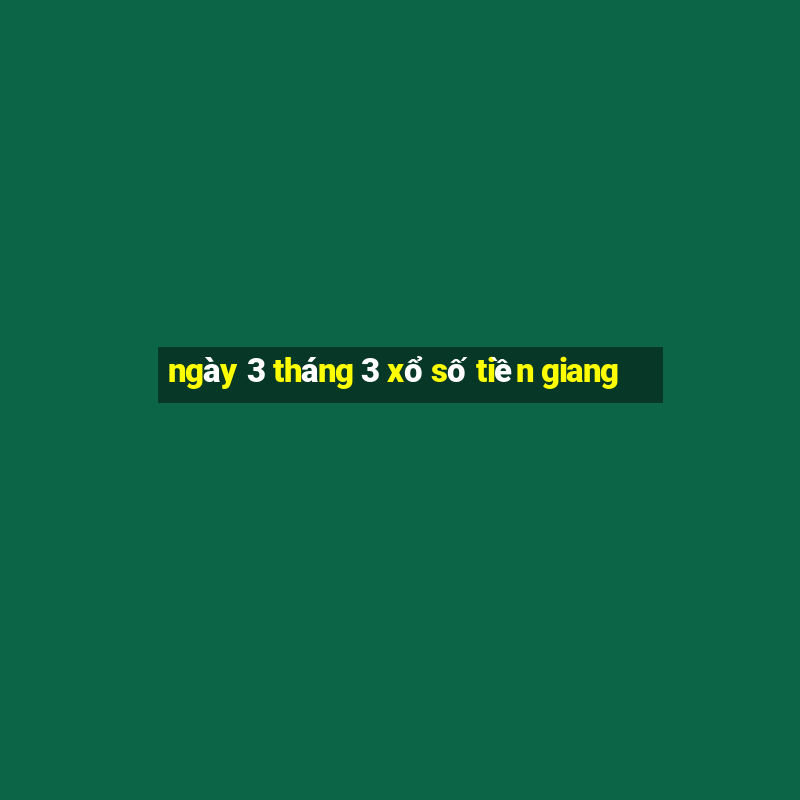 ngày 3 tháng 3 xổ số tiền giang