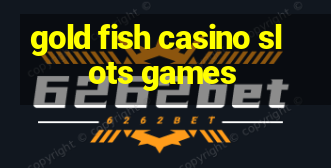 gold fish casino slots games