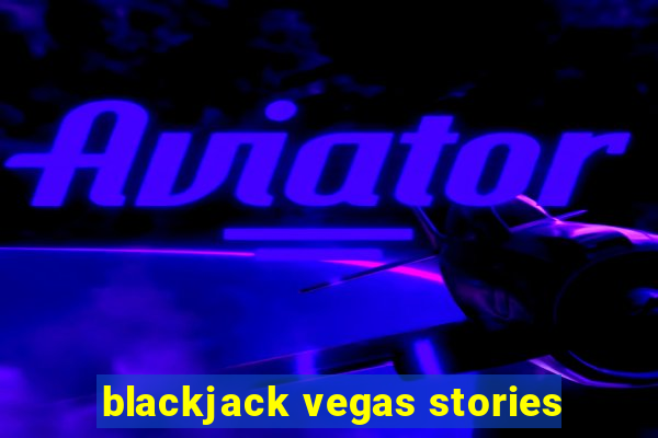 blackjack vegas stories