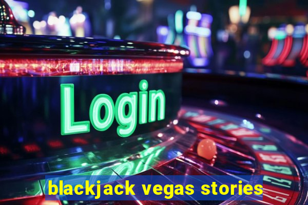 blackjack vegas stories