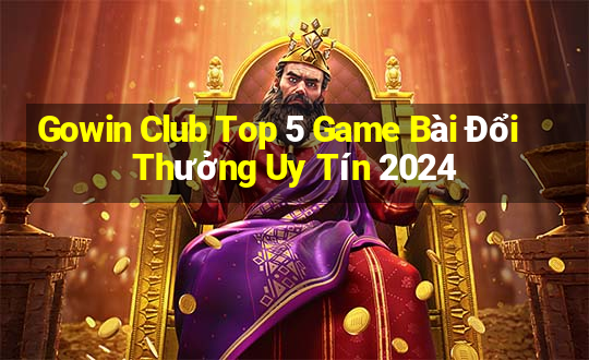 Gowin Club Top 5 Game Bài Đổi Thưởng Uy Tín 2024