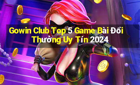 Gowin Club Top 5 Game Bài Đổi Thưởng Uy Tín 2024