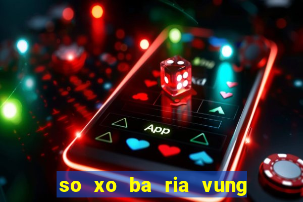 so xo ba ria vung tau hom nay