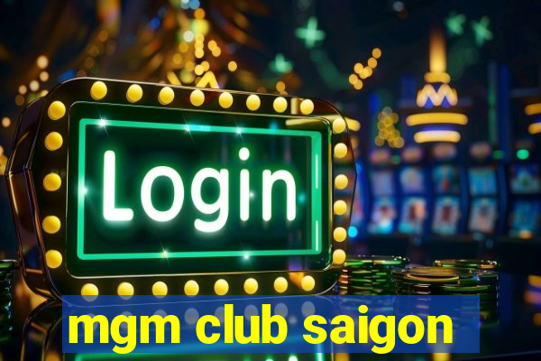 mgm club saigon