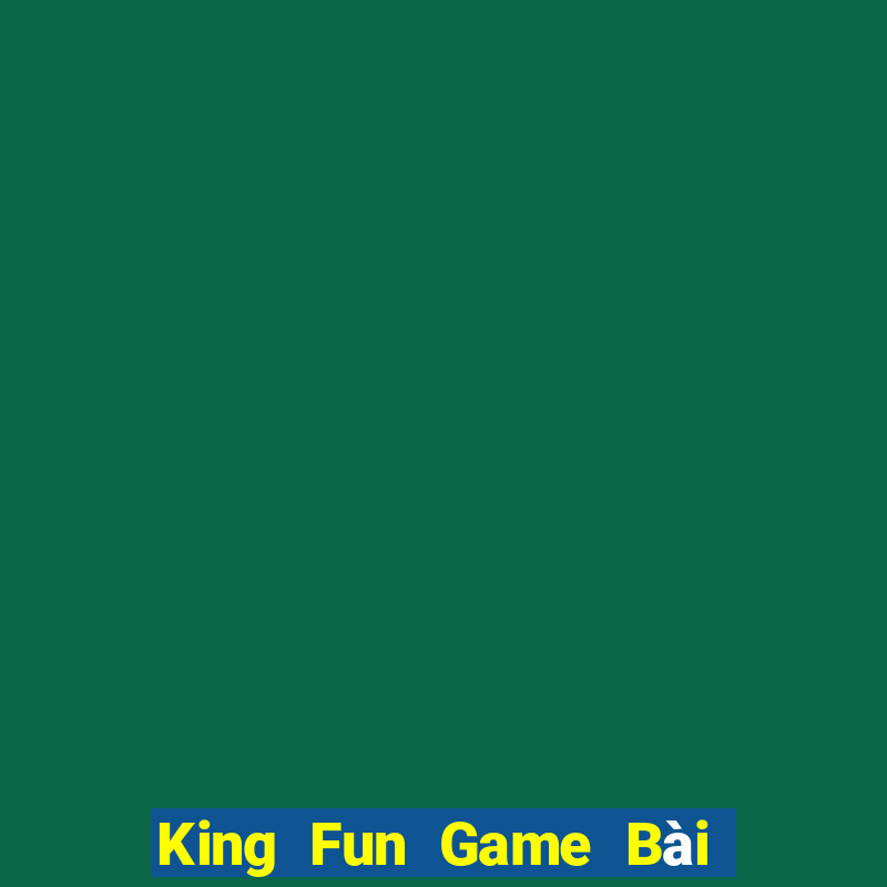 King Fun Game Bài Online Hay