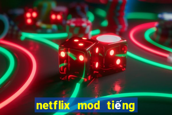 netflix mod tiếng việt 2024