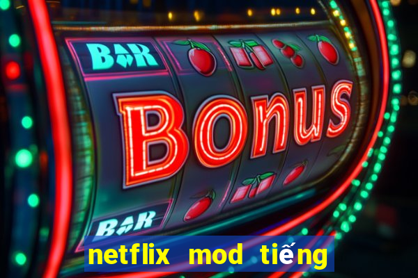 netflix mod tiếng việt 2024