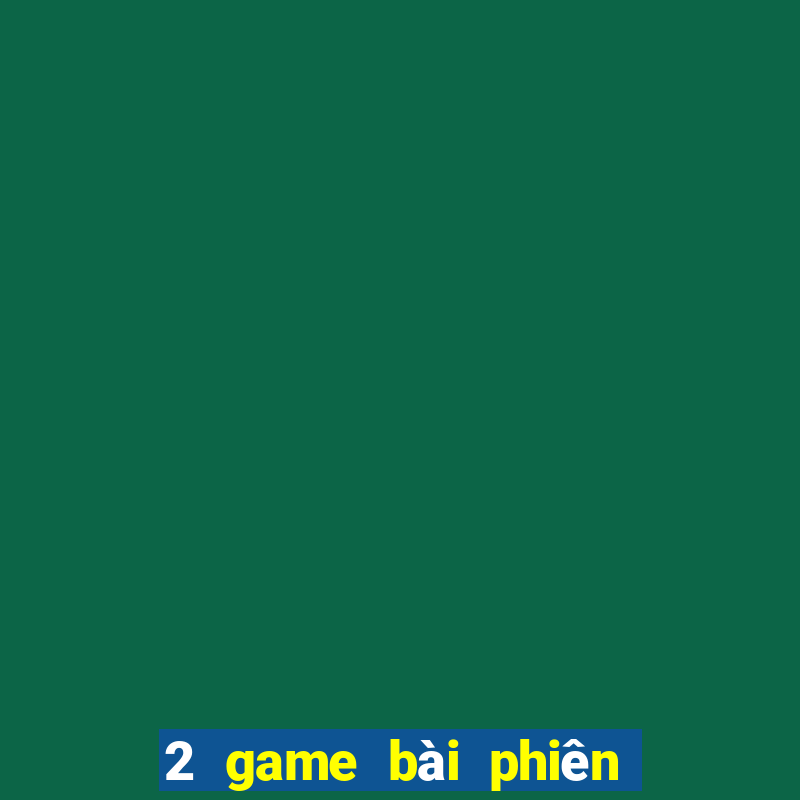 2 game bài phiên bản web