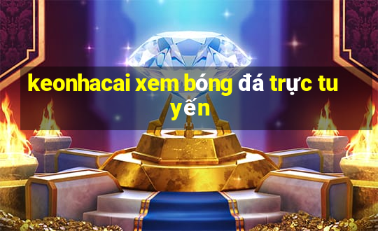 keonhacai xem bóng đá trực tuyến