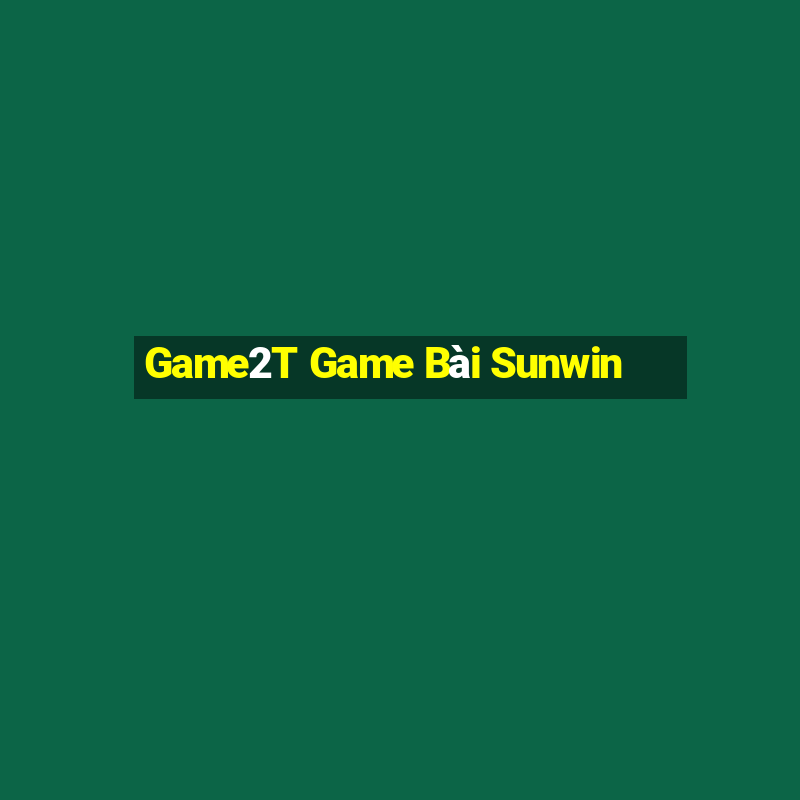 Game2T Game Bài Sunwin