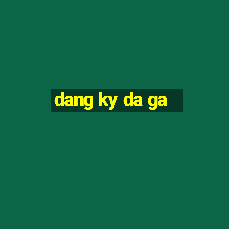 dang ky da ga