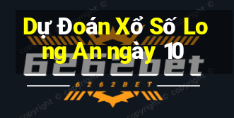 Dự Đoán Xổ Số Long An ngày 10