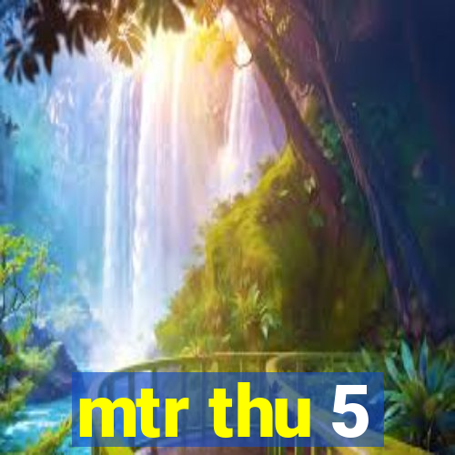 mtr thu 5