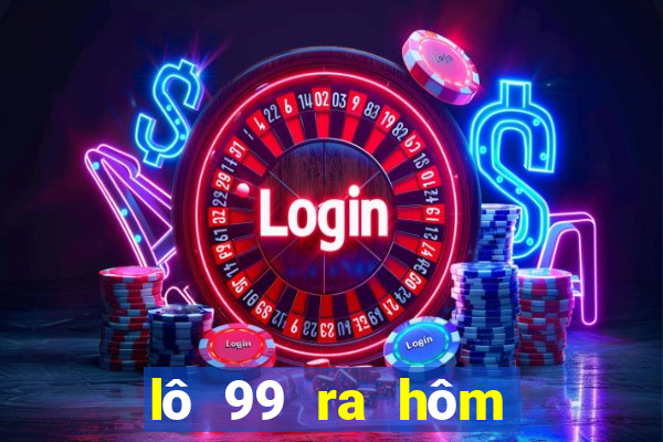 lô 99 ra hôm sau đánh con gì