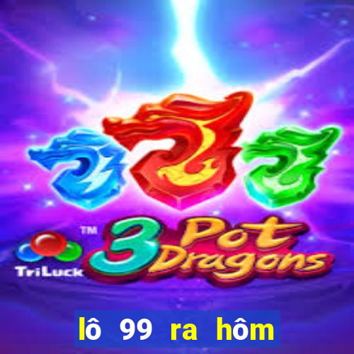 lô 99 ra hôm sau đánh con gì