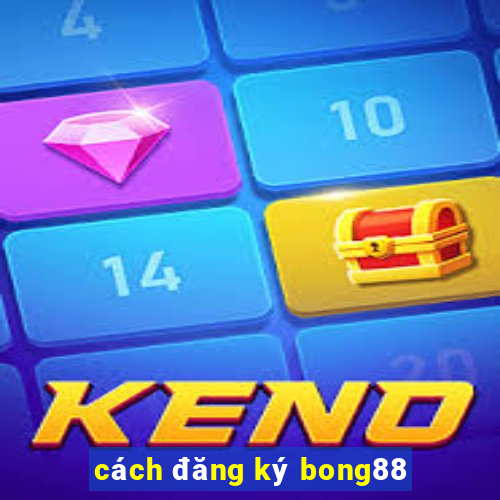 cách đăng ký bong88