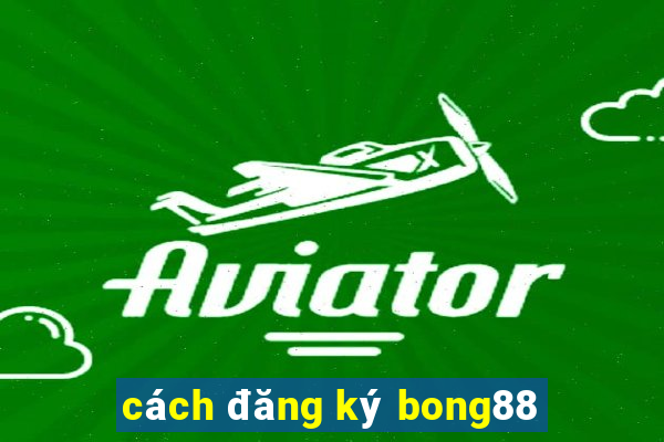 cách đăng ký bong88