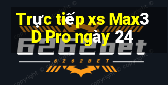 Trực tiếp xs Max3D Pro ngày 24