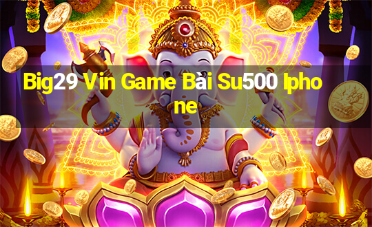 Big29 Vin Game Bài Su500 Iphone