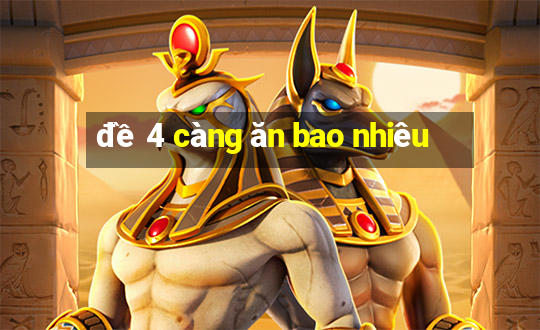 đề 4 càng ăn bao nhiêu