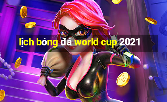 lịch bóng đá world cup 2021