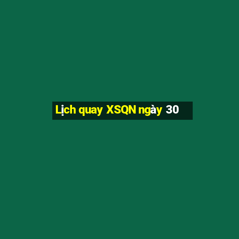 Lịch quay XSQN ngày 30