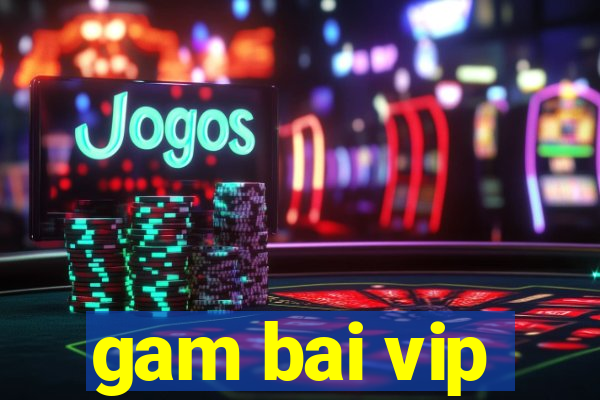 gam bai vip