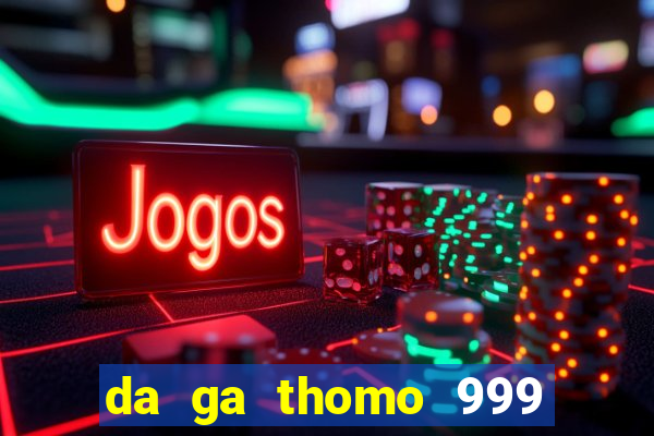 da ga thomo 999 truc tiep