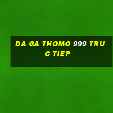 da ga thomo 999 truc tiep