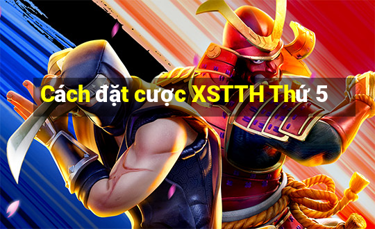 Cách đặt cược XSTTH Thứ 5